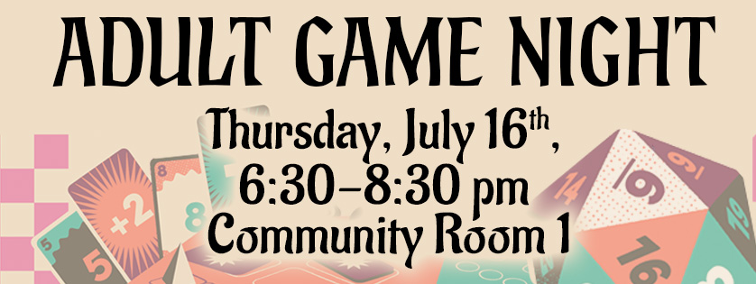 Adult Game Night, Thu July 16, 6:30