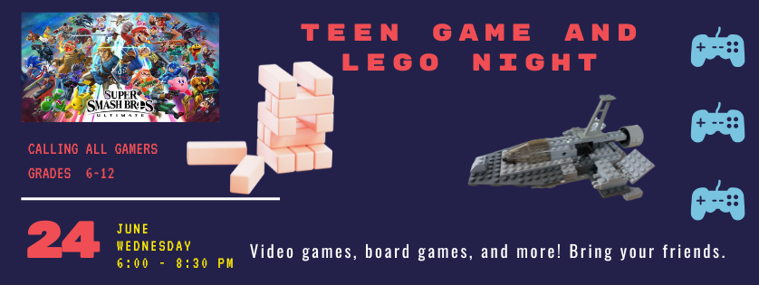 Teen Lego and Game night, June 24, 6:00