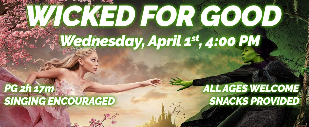 Wicked For Good, screening april 1, 4:00 pm